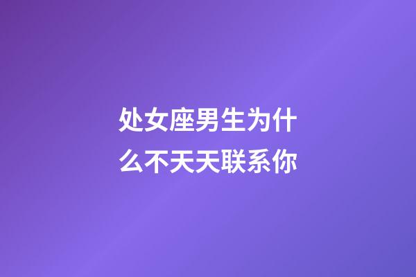 处女座男生为什么不天天联系你-第1张-星座运势-玄机派