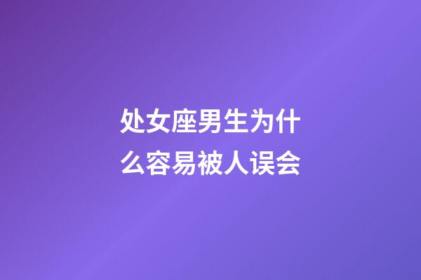 处女座男生为什么容易被人误会-第1张-星座运势-玄机派