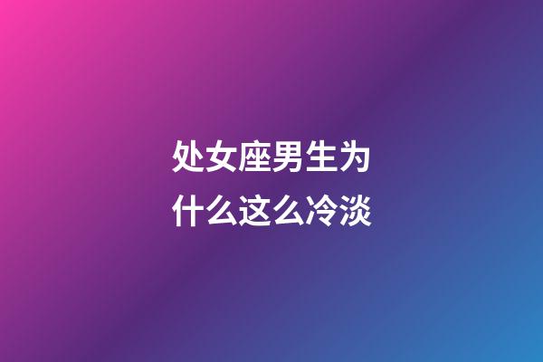 处女座男生为什么这么冷淡-第1张-星座运势-玄机派