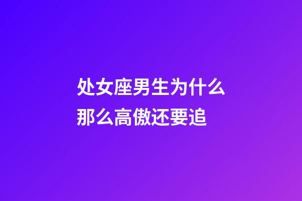处女座男生为什么那么高傲还要追-第1张-星座运势-玄机派