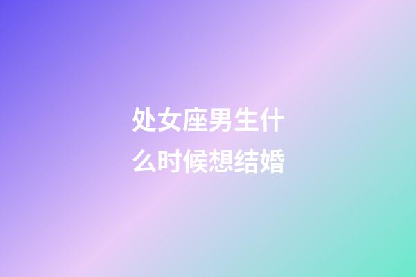 处女座男生什么时候想结婚-第1张-星座运势-玄机派