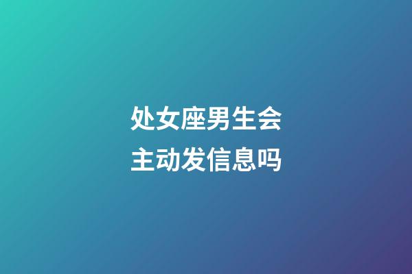 处女座男生会主动发信息吗-第1张-星座运势-玄机派