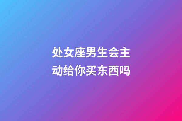 处女座男生会主动给你买东西吗-第1张-星座运势-玄机派