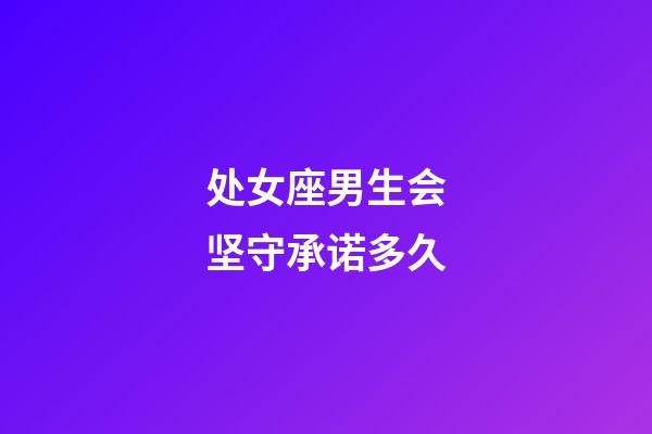 处女座男生会坚守承诺多久-第1张-星座运势-玄机派