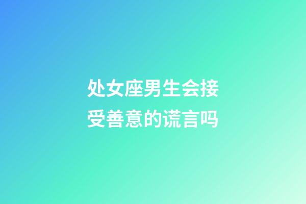 处女座男生会接受善意的谎言吗-第1张-星座运势-玄机派