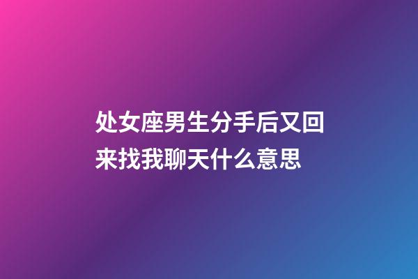 处女座男生分手后又回来找我聊天什么意思-第1张-星座运势-玄机派