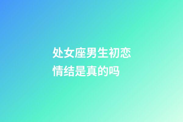 处女座男生初恋情结是真的吗-第1张-星座运势-玄机派