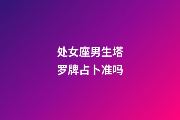 处女座男生塔罗牌占卜准吗-第1张-星座运势-玄机派