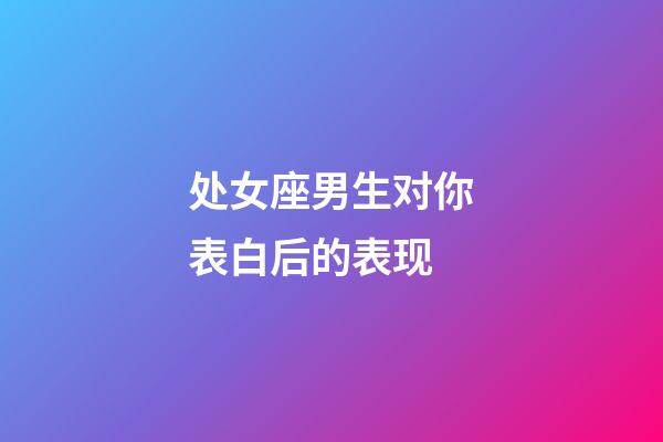 处女座男生对你表白后的表现-第1张-星座运势-玄机派