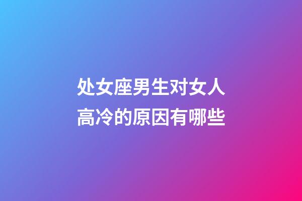 处女座男生对女人高冷的原因有哪些-第1张-星座运势-玄机派