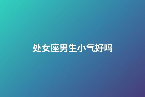 处女座男生小气好吗-第1张-星座运势-玄机派