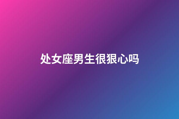 处女座男生很狠心吗-第1张-星座运势-玄机派