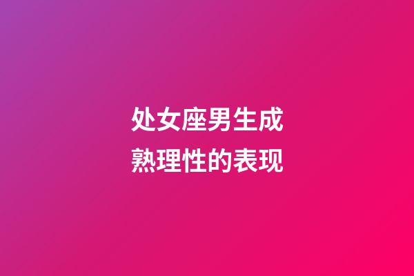 处女座男生成熟理性的表现-第1张-星座运势-玄机派