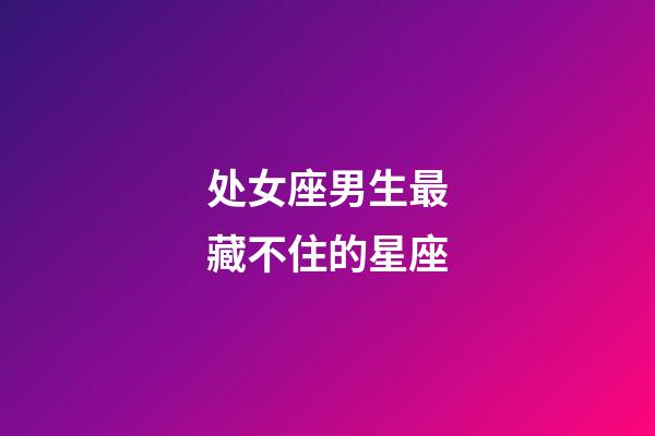 处女座男生最藏不住的星座-第1张-星座运势-玄机派