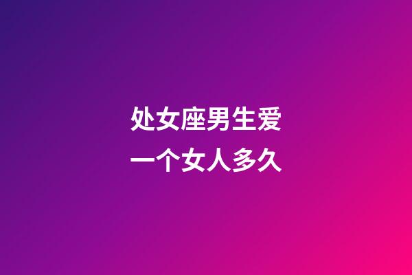 处女座男生爱一个女人多久-第1张-星座运势-玄机派