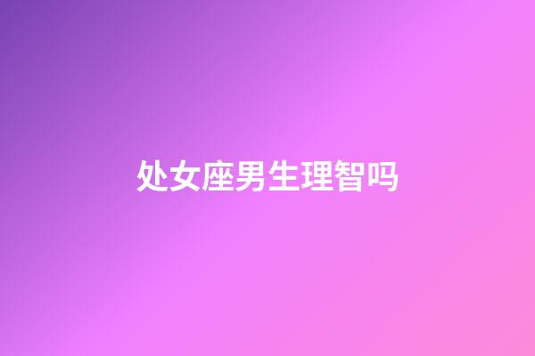 处女座男生理智吗-第1张-星座运势-玄机派