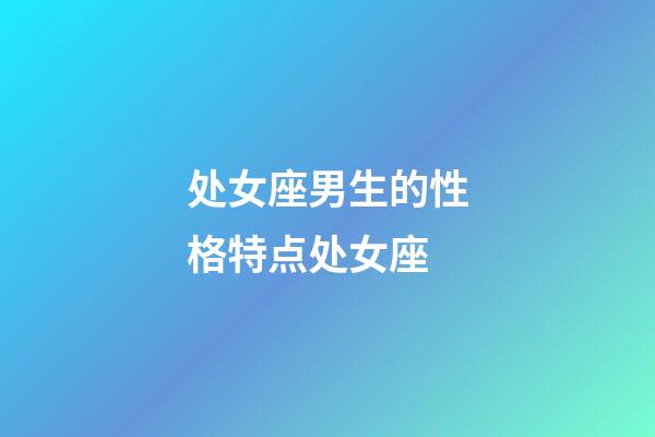 处女座男生的性格特点处女座-第1张-星座运势-玄机派