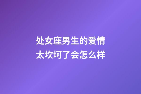 处女座男生的爱情太坎坷了会怎么样-第1张-星座运势-玄机派