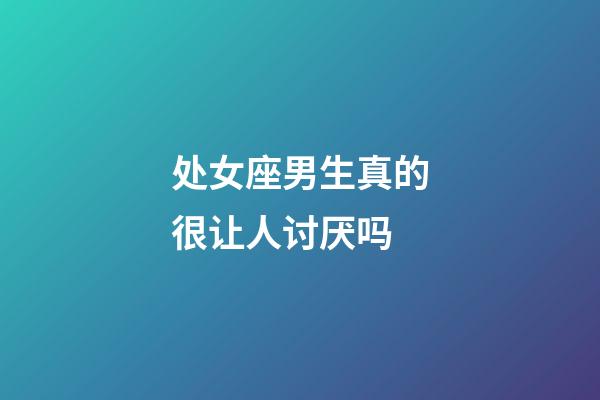 处女座男生真的很让人讨厌吗-第1张-星座运势-玄机派