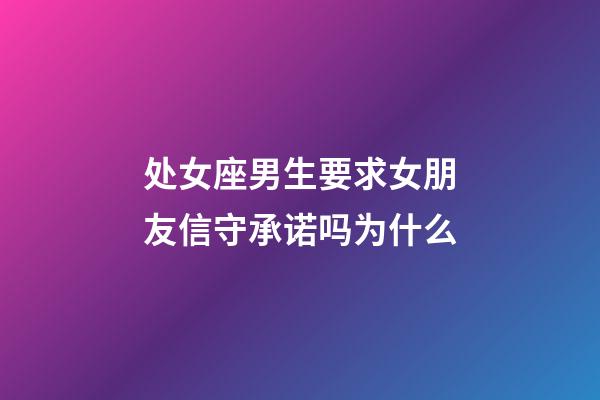 处女座男生要求女朋友信守承诺吗为什么-第1张-星座运势-玄机派