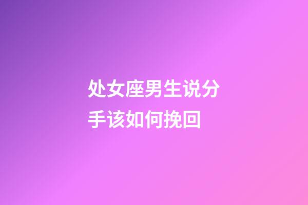 处女座男生说分手该如何挽回-第1张-星座运势-玄机派