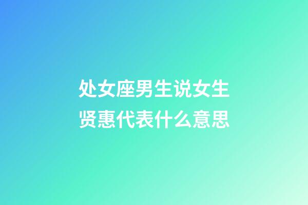 处女座男生说女生贤惠代表什么意思-第1张-星座运势-玄机派