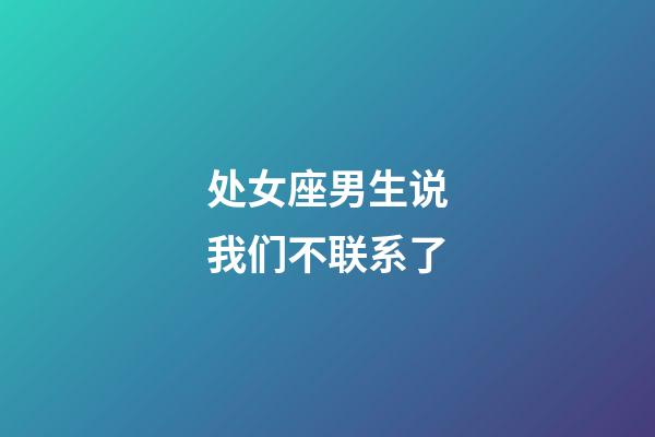 处女座男生说我们不联系了-第1张-星座运势-玄机派