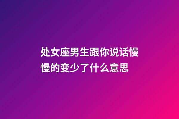 处女座男生跟你说话慢慢的变少了什么意思-第1张-星座运势-玄机派