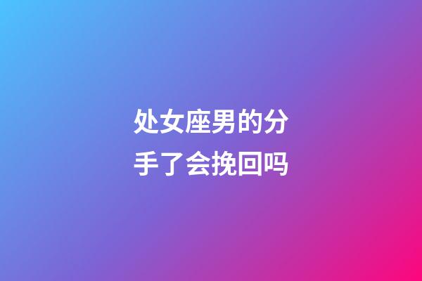 处女座男的分手了会挽回吗-第1张-星座运势-玄机派