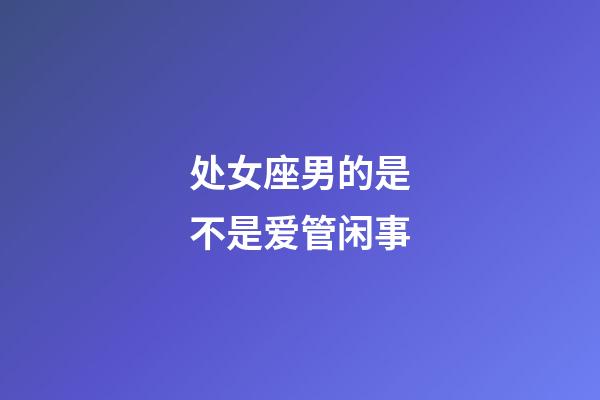 处女座男的是不是爱管闲事-第1张-星座运势-玄机派