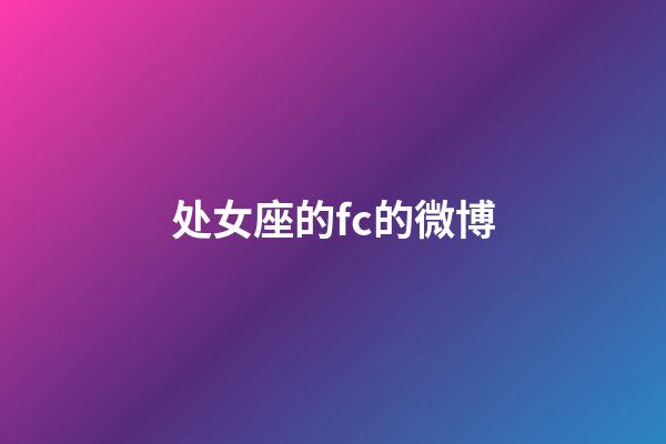 处女座的fc的微博-第1张-星座运势-玄机派