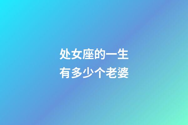 处女座的一生有多少个老婆-第1张-星座运势-玄机派