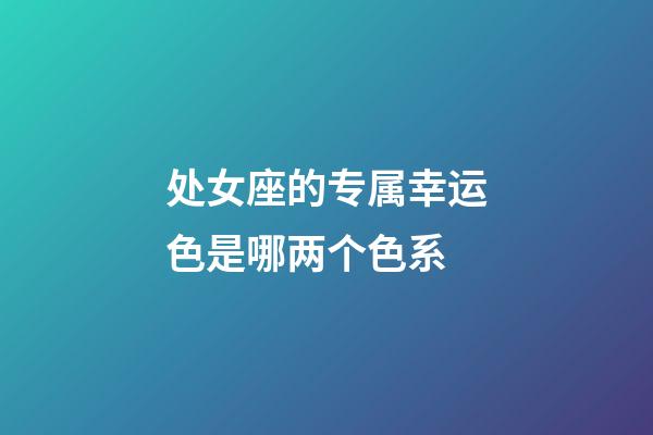 处女座的专属幸运色是哪两个色系-第1张-星座运势-玄机派