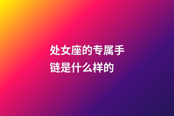 处女座的专属手链是什么样的-第1张-星座运势-玄机派