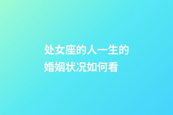 处女座的人一生的婚姻状况如何看-第1张-星座运势-玄机派