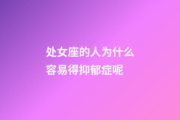 处女座的人为什么容易得抑郁症呢-第1张-星座运势-玄机派