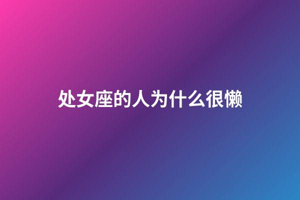 处女座的人为什么很懒-第1张-星座运势-玄机派