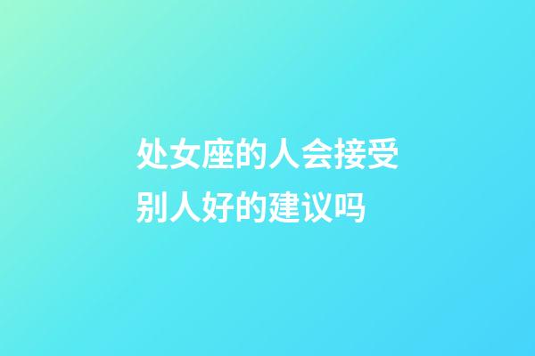 处女座的人会接受别人好的建议吗-第1张-星座运势-玄机派