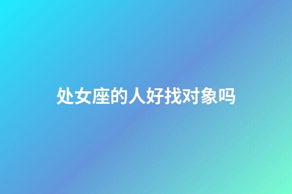 处女座的人好找对象吗-第1张-星座运势-玄机派