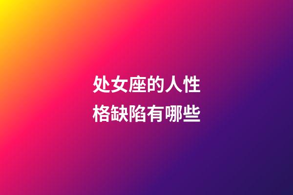 处女座的人性格缺陷有哪些-第1张-星座运势-玄机派