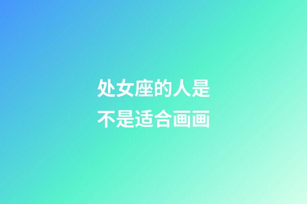 处女座的人是不是适合画画-第1张-星座运势-玄机派