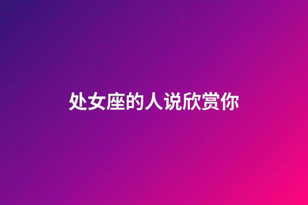 处女座的人说欣赏你-第1张-星座运势-玄机派