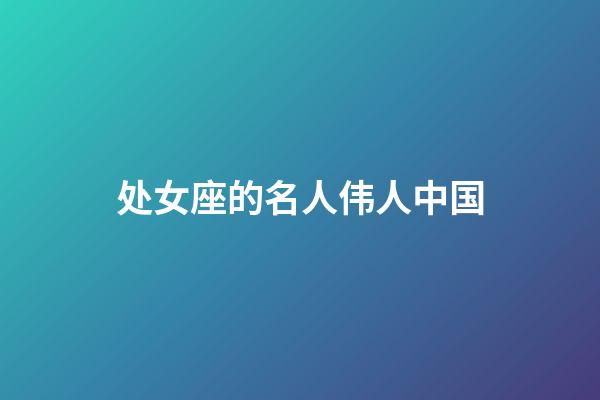 处女座的名人伟人中国-第1张-星座运势-玄机派