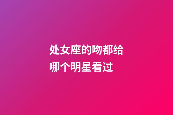 处女座的吻都给哪个明星看过-第1张-星座运势-玄机派