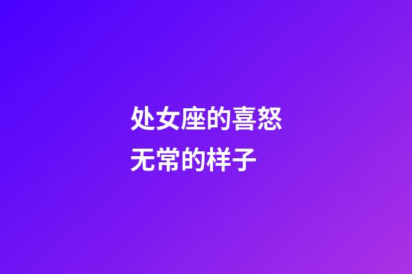 处女座的喜怒无常的样子-第1张-星座运势-玄机派
