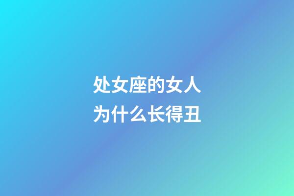 处女座的女人为什么长得丑-第1张-星座运势-玄机派