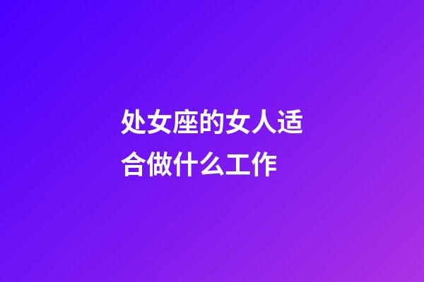 处女座的女人适合做什么工作-第1张-星座运势-玄机派