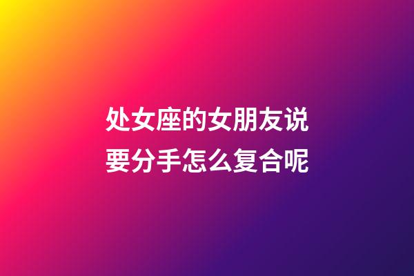 处女座的女朋友说要分手怎么复合呢-第1张-星座运势-玄机派