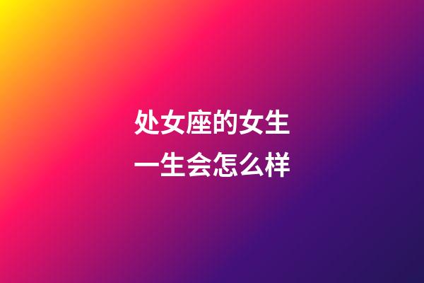 处女座的女生一生会怎么样-第1张-星座运势-玄机派