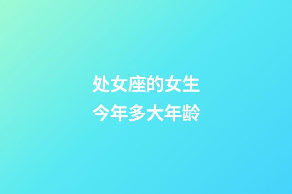 处女座的女生今年多大年龄-第1张-星座运势-玄机派